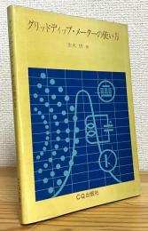 グリッドディップ・メーターの使い方 : 万能測定器グリッドディップ・メーターの徹底的活用法 (第7版改訂)