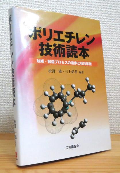 ポリエチレン技術読本: 触媒・製造プロセスの進歩と材料革新 松浦 一雄; 三上 尚孝 ポリエチレン技術読本 : 触媒・製造プロセスの進歩と材料革新(松浦一雄
