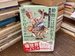 動物には何が見え、聞こえ、感じられるのか