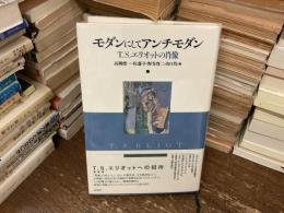 モダンにしてアンチモダン : T・S・エリオットの肖像