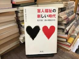 盲人福祉の新しい時代 : 松井新二郎の戦後50年