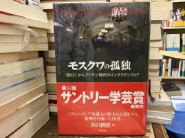 モスクワの孤独 : 「雪どけ」からプーチン時代のインテリゲンツィア