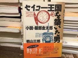 セイコー王国を築いた男 : 小説・服部金太郎