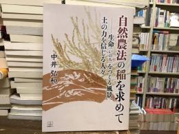 自然農法の稲を求めて　生命をつくる風景、土の力を信じる人々