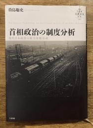 首相政治の制度分析 = The Japanese Premiership:An Institutional Analysis of the Power Relations : 現代日本政治の権力基盤形成