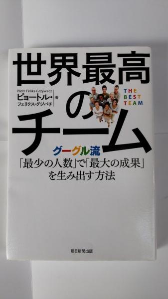 世界最高のチーム : グーグル流「最少の人数」で「最大の成果」を