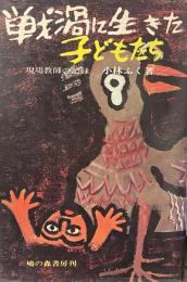 戦渦に生きた子どもたち　——現場教師の記録——