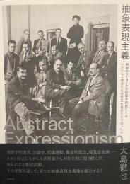 抽象表現主義——戦後ニューヨークの前衛芸術家たちはいかにして自分たちの歴史を自分たちで作ったか