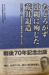 たじろがず沖縄に殉じた荒井退造　戦後70年　沖縄戦最後の警察部長が遺したもの