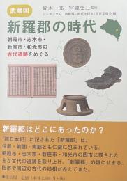 武蔵国・新羅郡の時代　——朝霞市・志木市・新座市・和光市の古代遺跡をめぐる——