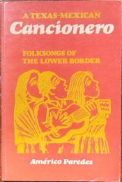 Texas-Mexican Cancionero: Folksongs of the Lower Border