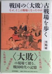 戦国の＜大敗＞古戦場を歩く　なぜ、そこは戦場になったのか