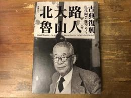 没後60年 : 北大路魯山人 : 古典復興 : 現代陶芸をひらく