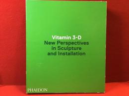 Vitamin 3-D : new perspectives in sculpture and installation（彫刻とインスタレーションの新しい視点）英文