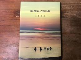 海・呼吸・古代形象 : 生命記憶と回想