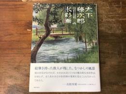 大下藤次郎の水彩画 : 島根県立石見美術館所蔵大下藤次郎作品集