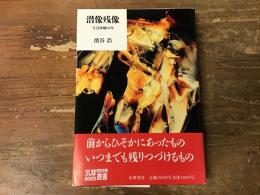 潜像残像 : 写真体験60年