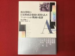 秋山邦晴の日本映画音楽史を形作る人々　アニメーション映画の系譜