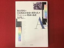 秋山邦晴の日本映画音楽史を形作る人々　アニメーション映画の系譜