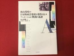 秋山邦晴の日本映画音楽史を形作る人々　アニメーション映画の系譜