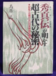 「秀真伝(ホツマツタヱ)」が明かす超古代の秘密　記紀では解けない日本神話の真相