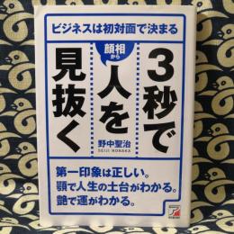 3秒で人を〈顔相から〉見抜く　ビジネスは初対面で決まる　第一印象は正しい。顎で人生の土台がわかる。艶で運がわかる。