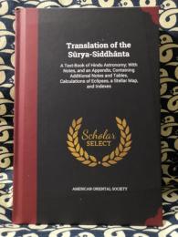 Translation of the Surya-Siddhanta: A Text-Book of Hindu Astronomy; With Notes, and an Appendix, Containing Additional Notes and Tables, Calculations of Eclipses, a Stellar Map, and Indexes
