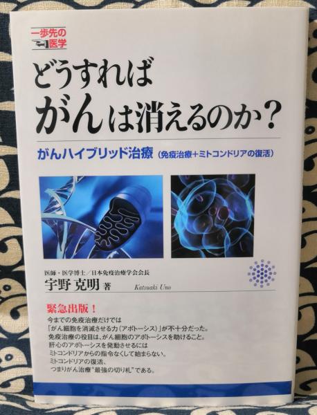どうすればがんは消えるのか がんハイブリッド治療 免疫治療 ミトコンドリアの復活 一歩先の医学シリーズ 宇野克明 鴨書店 古本 中古本 古書籍の通販は 日本の古本屋 日本の古本屋
