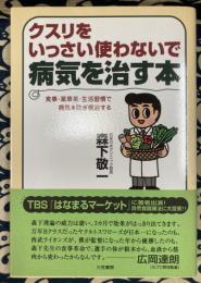 クスリをいっさい使わないで病気を治す本―食事・薬草茶・生活習慣で病気を防ぎ根治する