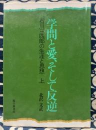 石川三四郎の生涯と思想　上巻　学問と愛、そして反逆