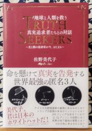 TRUTH SEEKERS　地球と人類を救う真実追求者たちとの対話　光と闇に最終章が今、はじまる