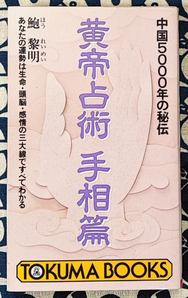 中国5000年の秘伝 黄帝占術 手相篇 あなたの運勢は生命・頭脳 中国5000年の秘伝 黄帝占術 手相篇 あなたの運勢は生命・頭脳