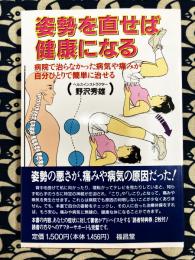 姿勢を直せば健康になる: 病院で治らなかった病気や痛みが自分ひとりで簡単に治せる