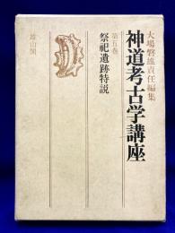 神道考古学講座　第5巻　祭祀遺跡特説