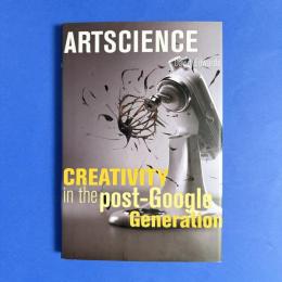 Artscience: Creativity in the Post-Google Generation