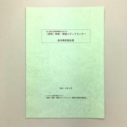 50万冊の図書館機能を有する（仮称）映像・情報メディアセンター　基本構想報告書