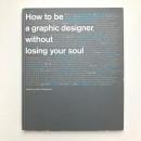 How to Be a Graphic Designer Without Losing Your Soul