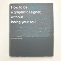How to Be a Graphic Designer Without Losing Your Soul