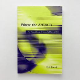 Where the Action Is: The Foundations of Embodied Interaction