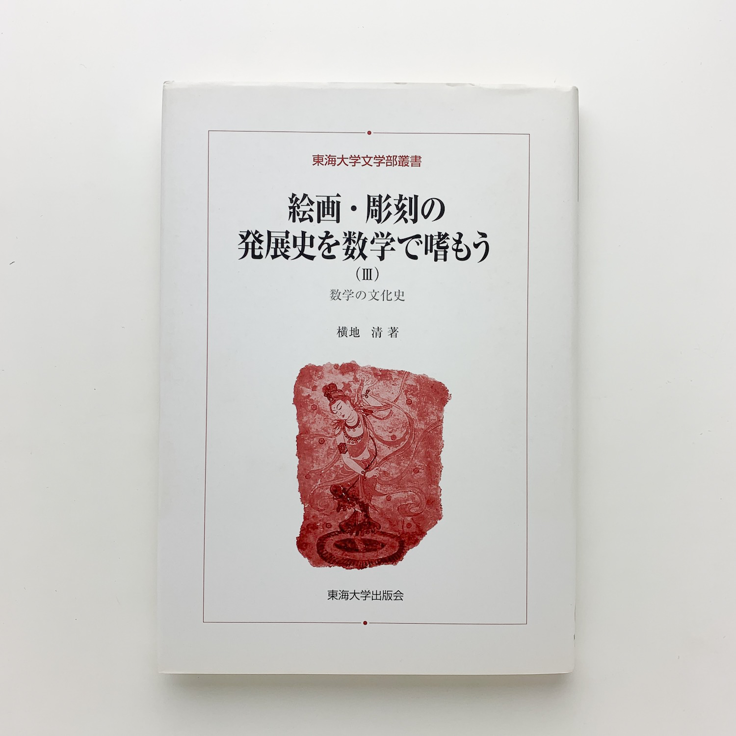 絵画・彫刻の発展史を数学で嗜もう 数学の文化史 ２/東海大学出版部/横地清（数学）（単行本） 絵画・彫刻の発展史を数学で嗜もうⅢ 数学の文化史(横地清