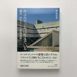 ル・コルビュジエは生きている　保存、再生そして世界遺産へ