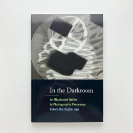 In the Darkroom: An Illustrated Guide to Photographic Processes Before the Digital Age