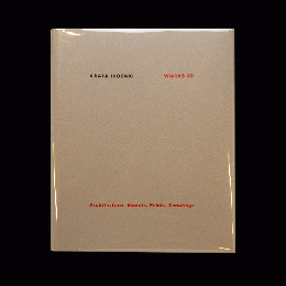 Arata Isozaki works 30 : architectural models, prints, drawings / 磯崎新の建築 30［模型, 版画, ドローイング］