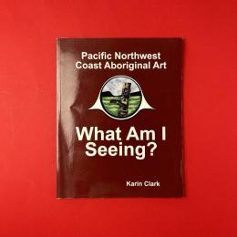 Pacific Northwest Coast Aboriginal Art: What Am I Seeing?