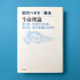 生命理論：第1部生成する生命/第2部私の意識とは何か
