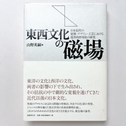 東西文化の磁場: 日本近代の建築・デザイン・工芸における境界的作用史の研究