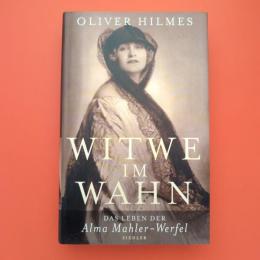 Witwe im Wahn: Das Leben der Alma Mahler-Werfel