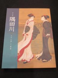 隅田川 : 江戸が愛した風景 : 特別展