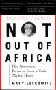 Not Out Of Africa: How Afrocentrism Became An Excuse To Teach Myth As History