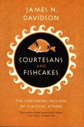 Courtesans and Fishcakes: The Consuming Passions of Classical Athens